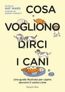 Cosa vogliono dirci i cani. La guida per capire davvero il vostro cane