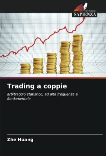 Trading a coppie: arbitraggio statistico, ad alta frequenza e fondamentale (Italian Edition)