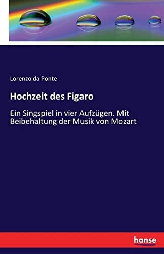 Hochzeit des Figaro Ein Singspiel in vier Aufzügen. Mit Beibehaltung der Musik von Mozart