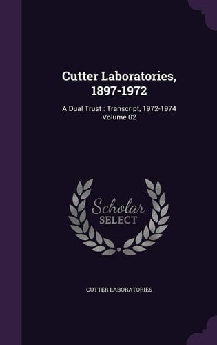 Cutter Laboratories, 1897-1972 A Dual Trust: Transcript, 1972-1974 Volume 02