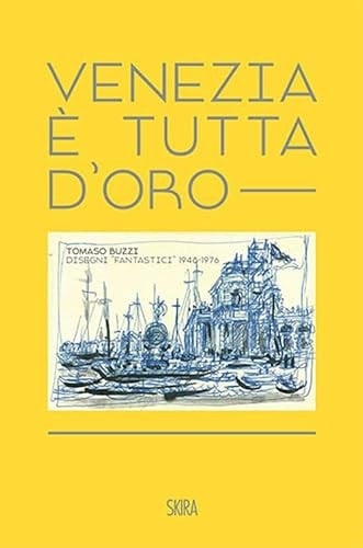 Venezia è tutta d'oro Tomaso Buzzi : disegni "fantastici" 1948-1976