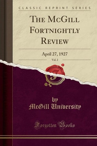 The McGill Fortnightly Review, Vol. 2 April 27, 1927 (Classic Reprint)