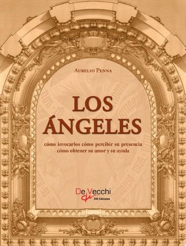 Los ángeles. Cómo invocarlos cómo percibir su presencia cómo obtener su amor y su ayuda