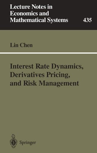 Interest Rate Dynamics, Derivatives Pricing, and Risk Management (Lecture Notes in Economics and Mathematical Systems, 435)