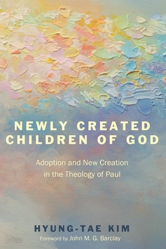 Newly Created Children of God - Adoption and New Creation in the Theology of Paul