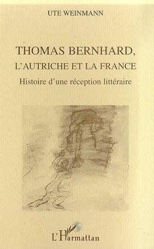 THOMAS BERNHARD, L'AUTRICHE ET LA FRANCE Histoire d'une réception littéraire