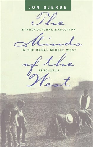 The Minds of the West Ethnocultural Evolution in the Rural Middle West, 1830-1917