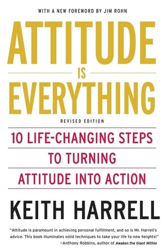 Attitude is Everything Rev Ed 10 Life-Changing Steps to Turning Attitude into Action