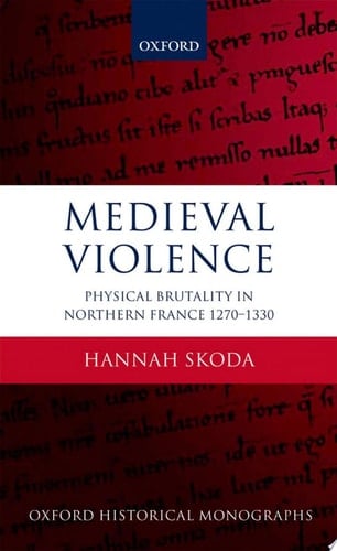 Medieval Violence: Physical Brutality in Northern France, 1270-1330 (Oxford Historical Monographs)