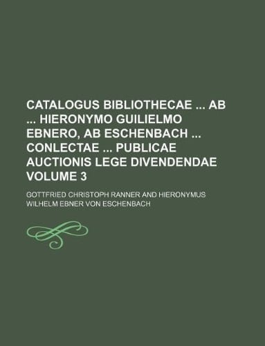 Catalogus bibliothecae ab Hieronymo Guilielmo Ebnero, ab Eschenbach conlectae publicae auctionis lege divendendae Volume 3