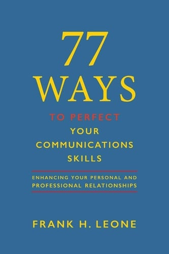77 Ways To Perfect Your Communications Skills Enhancing Your Personal and Professional Relationships