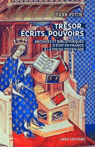 Trésor, écrits, pouvoirs archives et bibliothèques d'État en France à la fin du Moyen Âge
