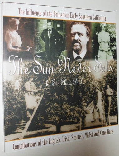 The Sun Never Sets The Influence of the British on Early Southern California : Contributions of the English, Irish, Scottish, Welsh, and Canadians