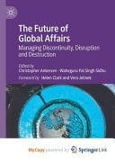 The Future of Global Affairs Managing Discontinuity, Disruption and Destruction