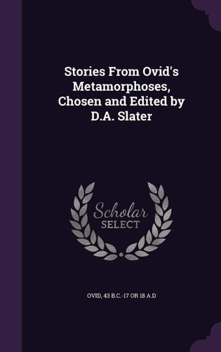 Stories from Ovid's Metamorphoses, Chosen and Edited by D. A. Slater