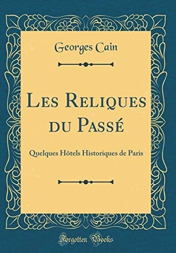 Les Reliques Du Passé Quelques Hôtels Historiques de Paris (Classic Reprint)
