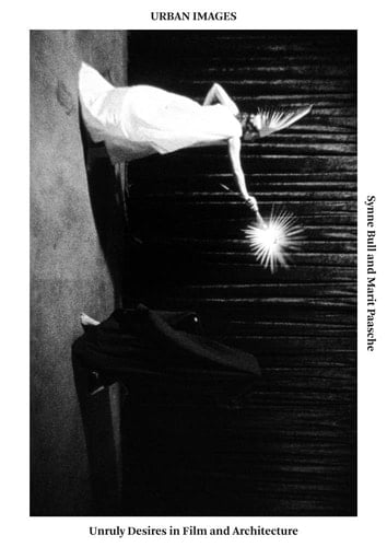 Urban Images Unruly Desires in Film and Architecture