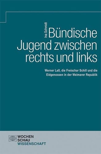 Bündische Jugend zwischen rechts und links Werner Laß, die Freischar Schill und die Eidgenossen in der Weimarer Republik