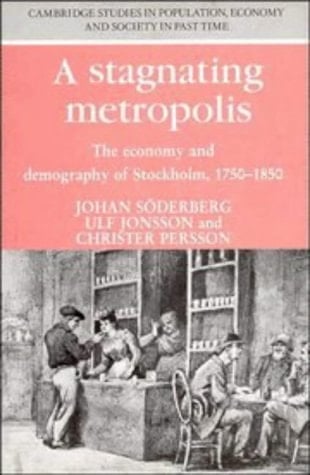 A Stagnating Metropolis: The Economy and Demography of Stockholm, 1750–1850 (Cambridge Studies in Population, Economy and Society in Past Time, Series Number 13)