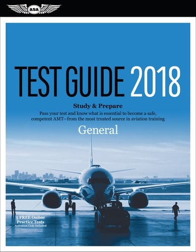 General Test Guide 2018 Pass Your Test and Know What Is Essential to Become a Safe, Competent Amt from the Most Trusted Source in Aviation Training