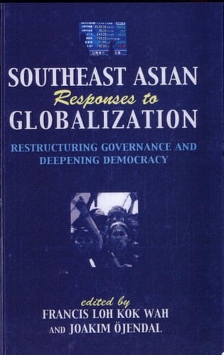 Southeast Asian Responses to Globalization Restructuring Governance and Deepening Democracy