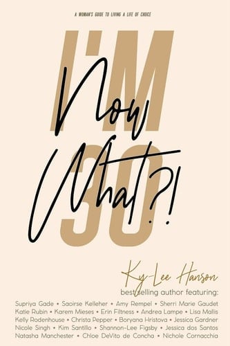 I'm 30, Now What?! A Woman's Guide to Living a Life of Choice