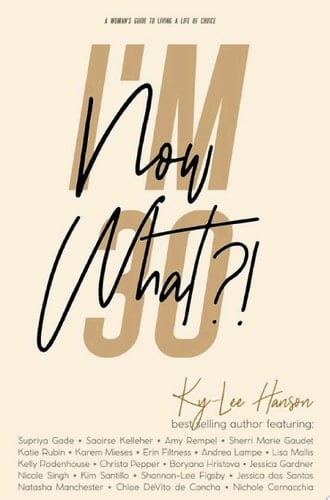 I'm 30 Now What: A Woman’s Guide To Living A Life Of Choice