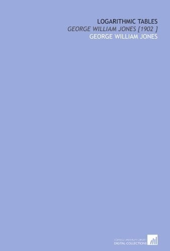 Logarithmic Tables: George William Jones [1902 ]