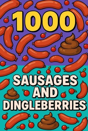 1000 Sausages and Dingleberries Because Sometimes, Only Sausages and Dingleberries Can Save You.