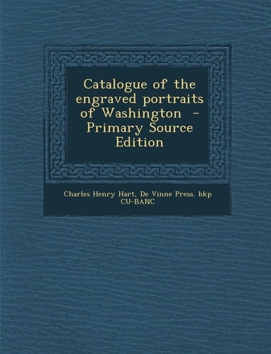 Catalogue of the Engraved Portraits of Washington - Primary Source Edition