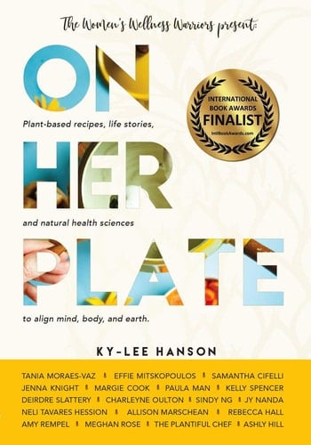 On Her Plate Plant-Based Recipes, Life Stories, and Natural Health Sciences to Align Mind, Body, and Earth