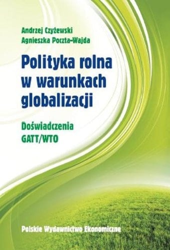 Polityka rolna w warunkach globalizacji doświadczenia GATT/WTO