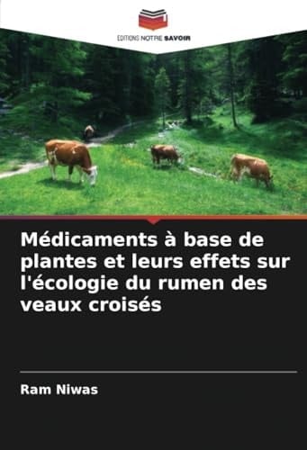 Médicaments à base de plantes et leurs effets sur l'écologie du rumen des veaux croisés (French Edition)