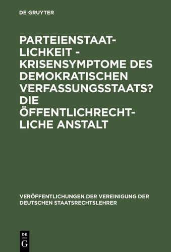 Parteienstaatlichkeit - Krisensymptome des demokratischen Verfassungsstaats? Die öffentlichrechtliche Anstalt Berichte und Diskussionen auf der Tagung der Vereinigung der Deutschen Staatsrechtslehrer in Freiburg i. Ue/CH vom 2. bis 5. Oktober 1985
