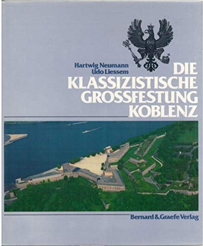 Die klassizistische Grossfestung Koblenz eine Festung im Wandel der Zeit : preussische Bastion, Spionageobjekt, Kulturdenkmal
