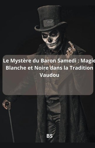 Le Mystère du Baron Samedi Magie Blanche et Noire dans la Tradition Vaudou