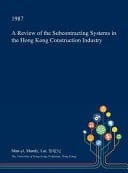 A Review of the Subcontracting Systems in the Hong Kong Construction Industry
