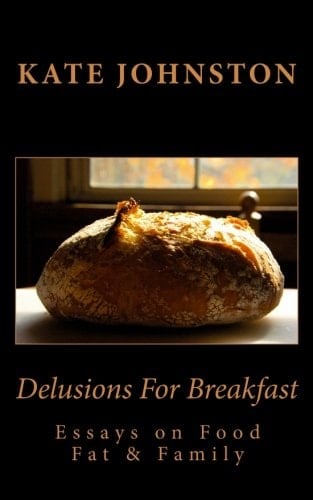 Delusions for Breakfast Essays on Food, Fat and Family