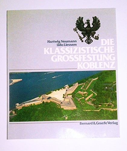 Die klassizistische Grossfestung Koblenz eine Festung im Wandel der Zeit: preussische Bastion, Spionageobjekt, Kulturdenkmal