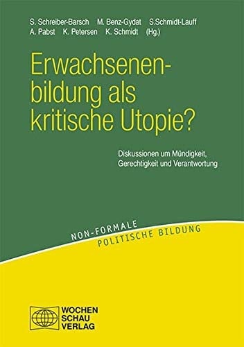 Erwachsenenbildung als kritische Utopie? Diskussionen um Mündigkeit, Gerechtigkeit und Verantwortung