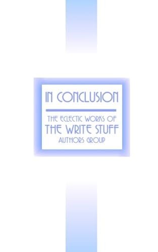 In Conclusion: The Eclectic Works of the Write Stuff Authors Group (Write Stuff Anthologies)