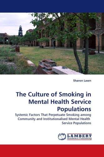 The Culture of Smoking in Mental Health Service Populations Systemic Factors That Perpetuate Smoking Among Community and Institutionalised Mental Health Service Populations