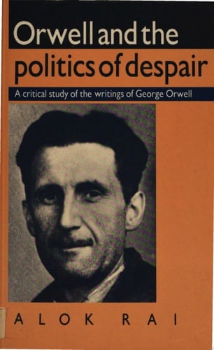 Orwell and the Politics of Despair A Critical Study of the Writings of George Orwell