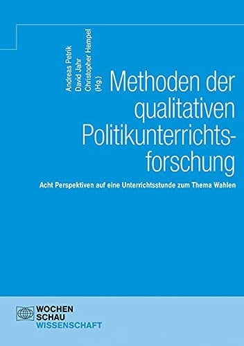 Methoden der qualitativen Politikunterrichtsforschung acht Perspektiven auf eine Unterrichtsstunde zum Thema Wahlen