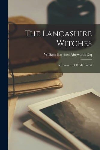 The Lancashire Witches A Romance of Pendle Forest