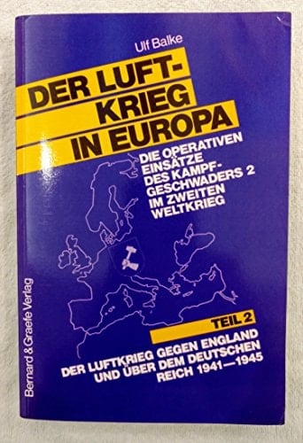 Der Luftkrieg in Europa: Der Luftkrieg gegen England und über dem Deutschen Reich 1941-1945