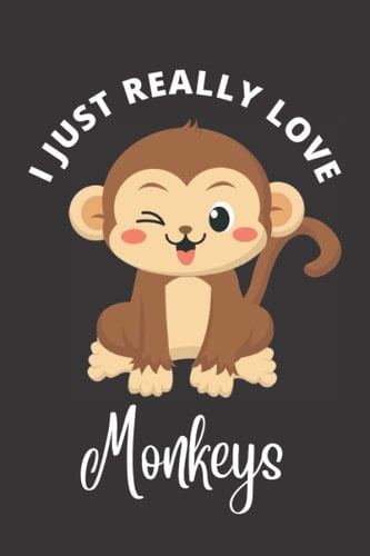 I Just Really Love Monkeys: Cute Monkey Lovers Composition Notebook, Monkey Mom Dad Journal, Monkey Owners Humor Gift (120 Lined Pages, 6'' x 9'')