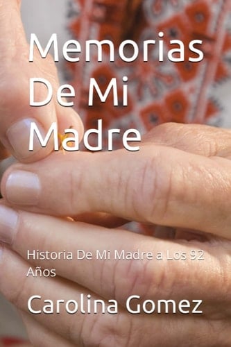 Memorias De Mi Madre: Historia De Mi Madre a Los 92 Años (Spanish Edition)