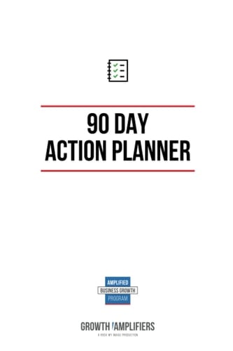 The Growth Amplifier's 90 Day Action Planner: Amplify Your Business with Focus and Daily Action
