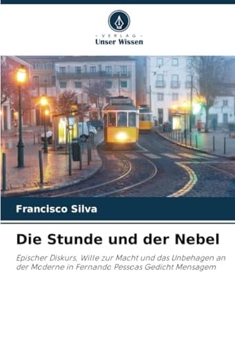 Die Stunde und der Nebel: Epischer Diskurs, Wille zur Macht und das Unbehagen an der Moderne in Fernando Pessoas Gedicht Mensagem (German Edition)
